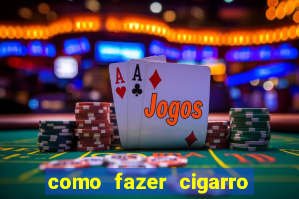 como fazer cigarro caseiro de papel